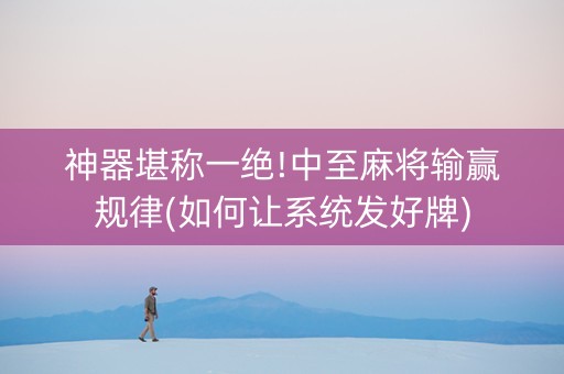 神器堪称一绝!中至麻将输赢规律(如何让系统发好牌)