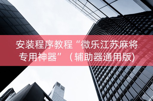 安装程序教程“微乐江苏麻将专用神器”（辅助器通用版)