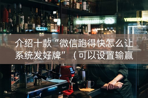 介绍十款“微信跑得快怎么让系统发好牌”（可以设置输赢吗)