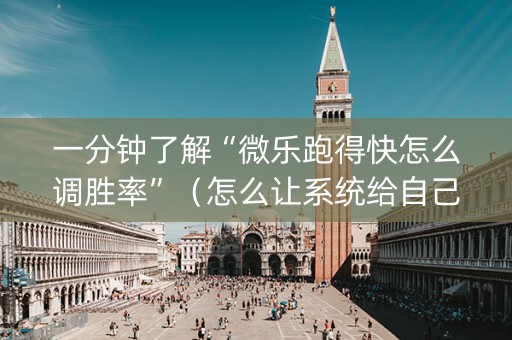 一分钟了解“微乐跑得快怎么调胜率”（怎么让系统给自己好牌)