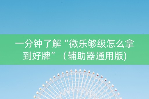 一分钟了解“微乐够级怎么拿到好牌”（辅助器通用版)