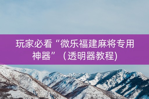 玩家必看“微乐福建麻将专用神器”（透明器教程)