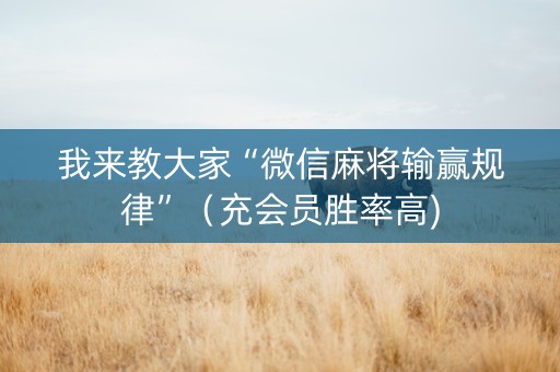 我来教大家“微信麻将输赢规律”（充会员胜率高)