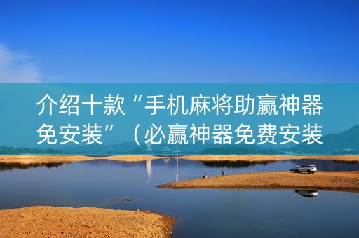 介绍十款“手机麻将助赢神器免安装”（必赢神器免费安装)