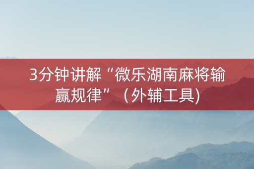 3分钟讲解“微乐湖南麻将输赢规律”（外辅工具)