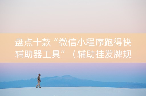 盘点十款“微信小程序跑得快辅助器工具”（辅助挂发牌规律)