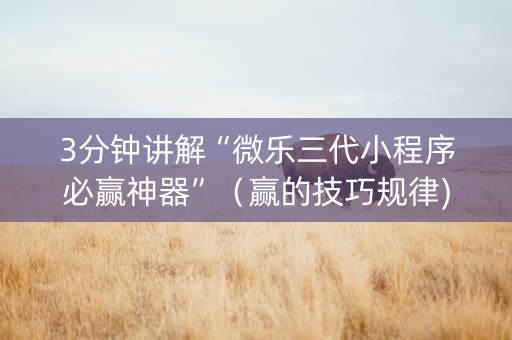 3分钟讲解“微乐三代小程序必赢神器”（赢的技巧规律)