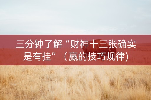 三分钟了解“财神十三张确实是有挂”（赢的技巧规律)