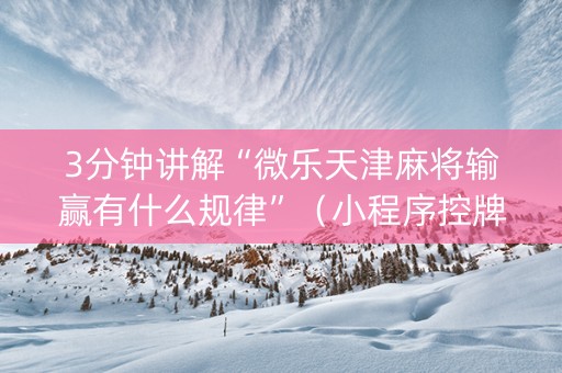 3分钟讲解“微乐天津麻将输赢有什么规律”（小程序控牌器)