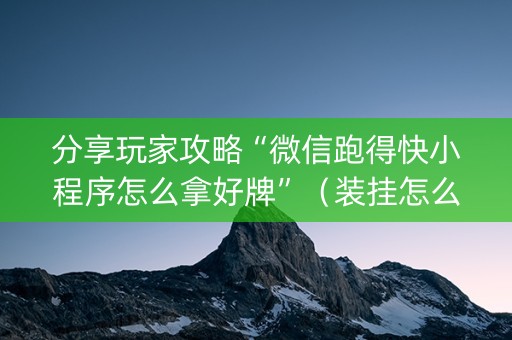 分享玩家攻略“微信跑得快小程序怎么拿好牌”（装挂怎么安装)