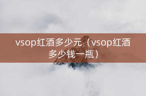 vsop红酒多少元（vsop红酒多少钱一瓶）