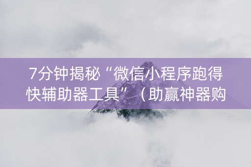 7分钟揭秘“微信小程序跑得快辅助器工具”（助赢神器购买)