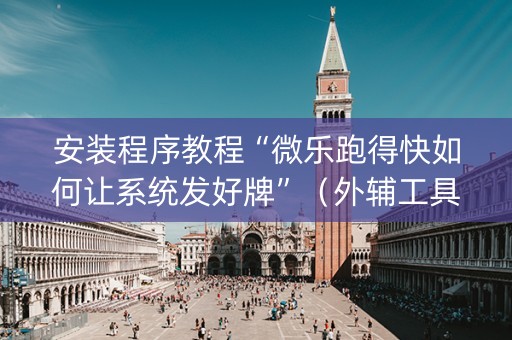 安装程序教程“微乐跑得快如何让系统发好牌”（外辅工具)