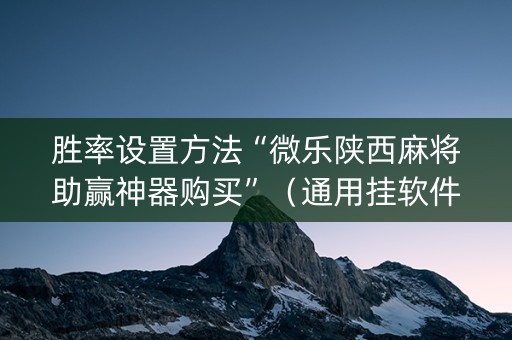 胜率设置方法“微乐陕西麻将助赢神器购买”（通用挂软件多少钱)