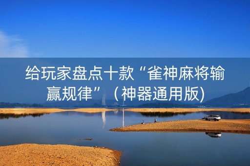 给玩家盘点十款“雀神麻将输赢规律”（神器通用版)