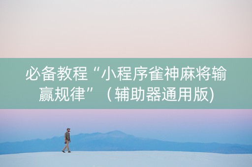 必备教程“小程序雀神麻将输赢规律”（辅助器通用版)