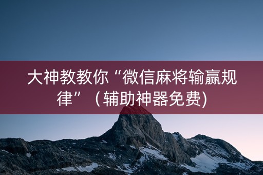 大神教教你“微信麻将输赢规律”（辅助神器免费)