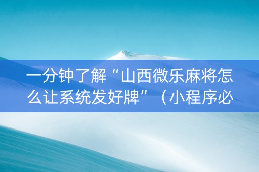 一分钟了解“山西微乐麻将怎么让系统发好牌”（小程序必赢神器)