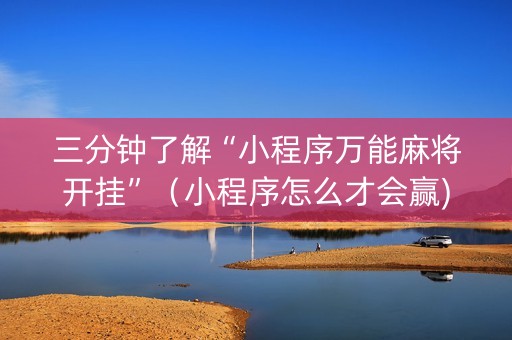 三分钟了解“小程序万能麻将开挂”（小程序怎么才会赢)