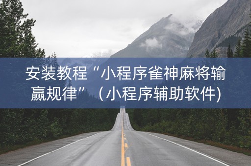 安装教程“小程序雀神麻将输赢规律”（小程序辅助软件)