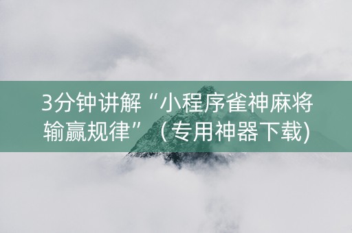 3分钟讲解“小程序雀神麻将输赢规律”（专用神器下载)