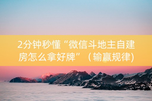 2分钟秒懂“微信斗地主自建房怎么拿好牌”（输赢规律)