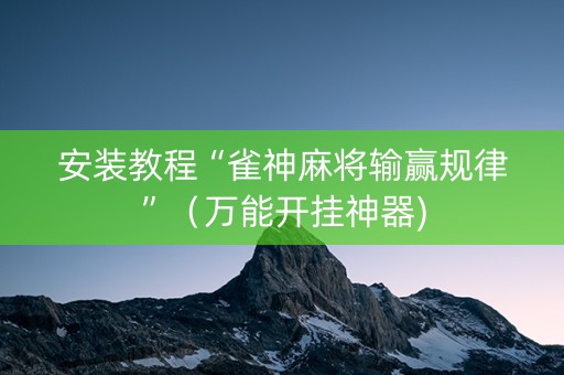 安装教程“雀神麻将输赢规律”（万能开挂神器)