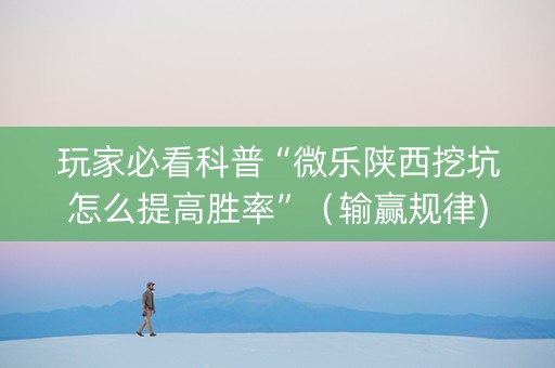 玩家必看科普“微乐陕西挖坑怎么提高胜率”（输赢规律)