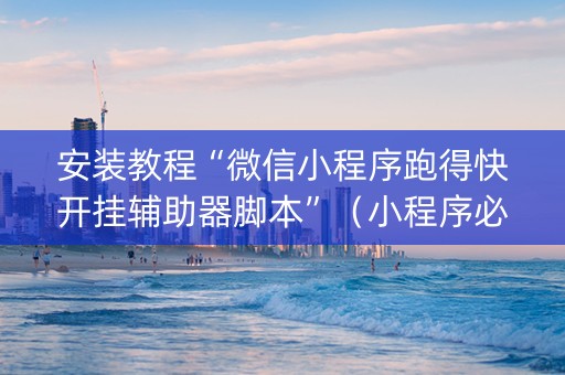 安装教程“微信小程序跑得快开挂辅助器脚本”（小程序必赢神器)