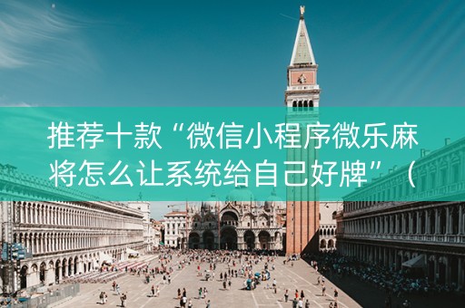 推荐十款“微信小程序微乐麻将怎么让系统给自己好牌”（为什么有人一直赢)