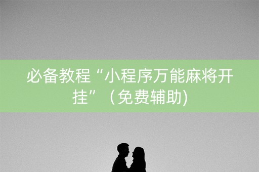 必备教程“小程序万能麻将开挂”（免费辅助)