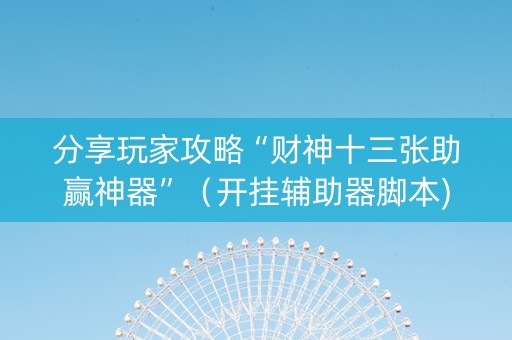 分享玩家攻略“财神十三张助赢神器”（开挂辅助器脚本)