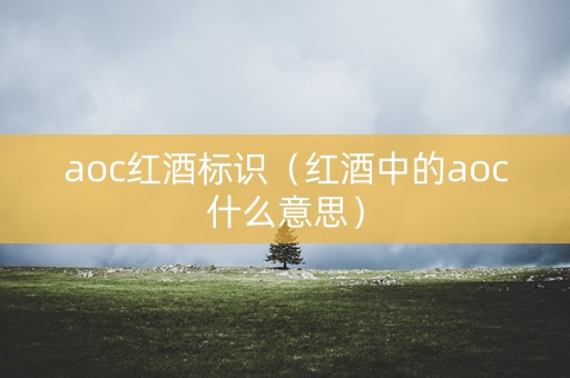 aoc红酒标识（红酒中的aoc什么意思）