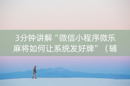 3分钟讲解“微信小程序微乐麻将如何让系统发好牌”（辅助器下载)