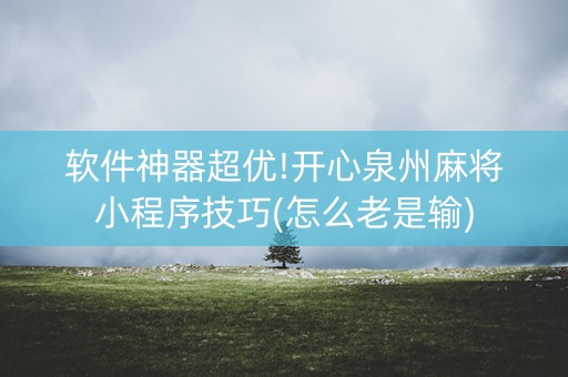 软件神器超优!开心泉州麻将小程序技巧(怎么老是输)