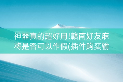 神器真的超好用!赣南好友麻将是否可以作假(插件购买输赢规律)