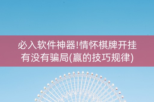 必入软件神器!情怀棋牌开挂有没有骗局(赢的技巧规律)
