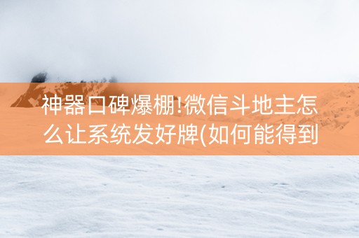 神器口碑爆棚!微信斗地主怎么让系统发好牌(如何能得到好牌)