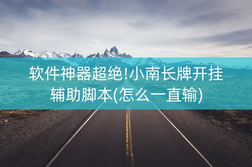 软件神器超绝!小南长牌开挂辅助脚本(怎么一直输)