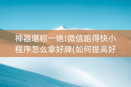 神器堪称一绝!微信跑得快小程序怎么拿好牌(如何提高好牌几率)