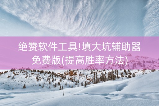 绝赞软件工具!填大坑辅助器免费版(提高胜率方法)