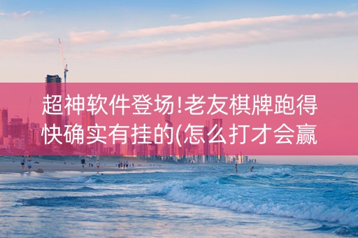 超神软件登场!老友棋牌跑得快确实有挂的(怎么打才会赢)
