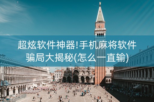超炫软件神器!手机麻将软件骗局大揭秘(怎么一直输)