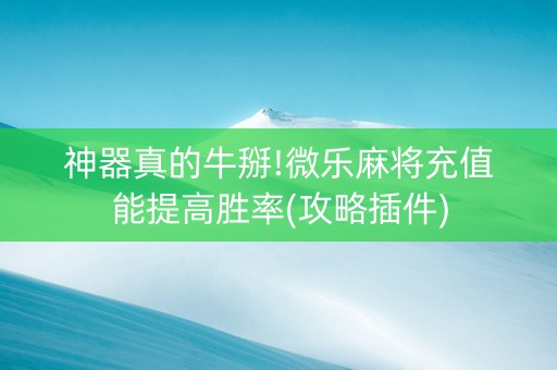 神器真的牛掰!微乐麻将充值能提高胜率(攻略插件)