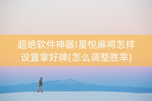 超绝软件神器!星悦麻将怎样设置拿好牌(怎么调整胜率)