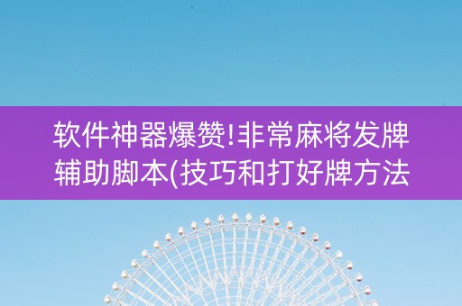 软件神器爆赞!非常麻将发牌辅助脚本(技巧和打好牌方法)