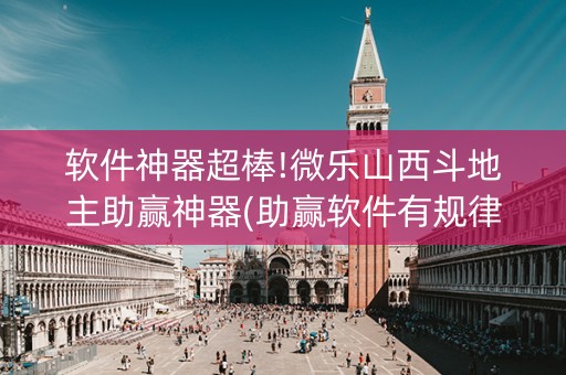 软件神器超棒!微乐山西斗地主助赢神器(助赢软件有规律吗)