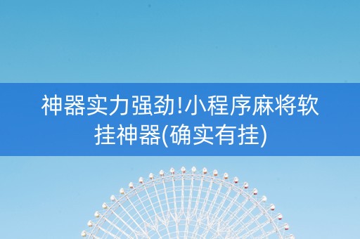 神器实力强劲!小程序麻将软挂神器(确实有挂)
