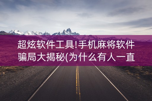 超炫软件工具!手机麻将软件骗局大揭秘(为什么有人一直赢)