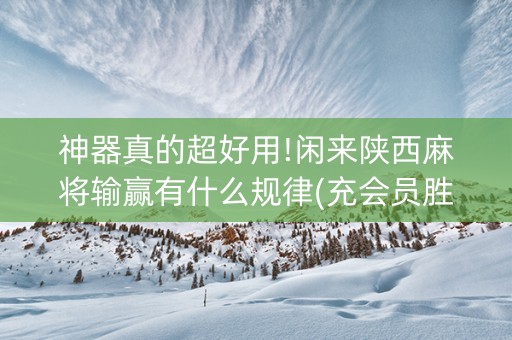 神器真的超好用!闲来陕西麻将输赢有什么规律(充会员胜率高)